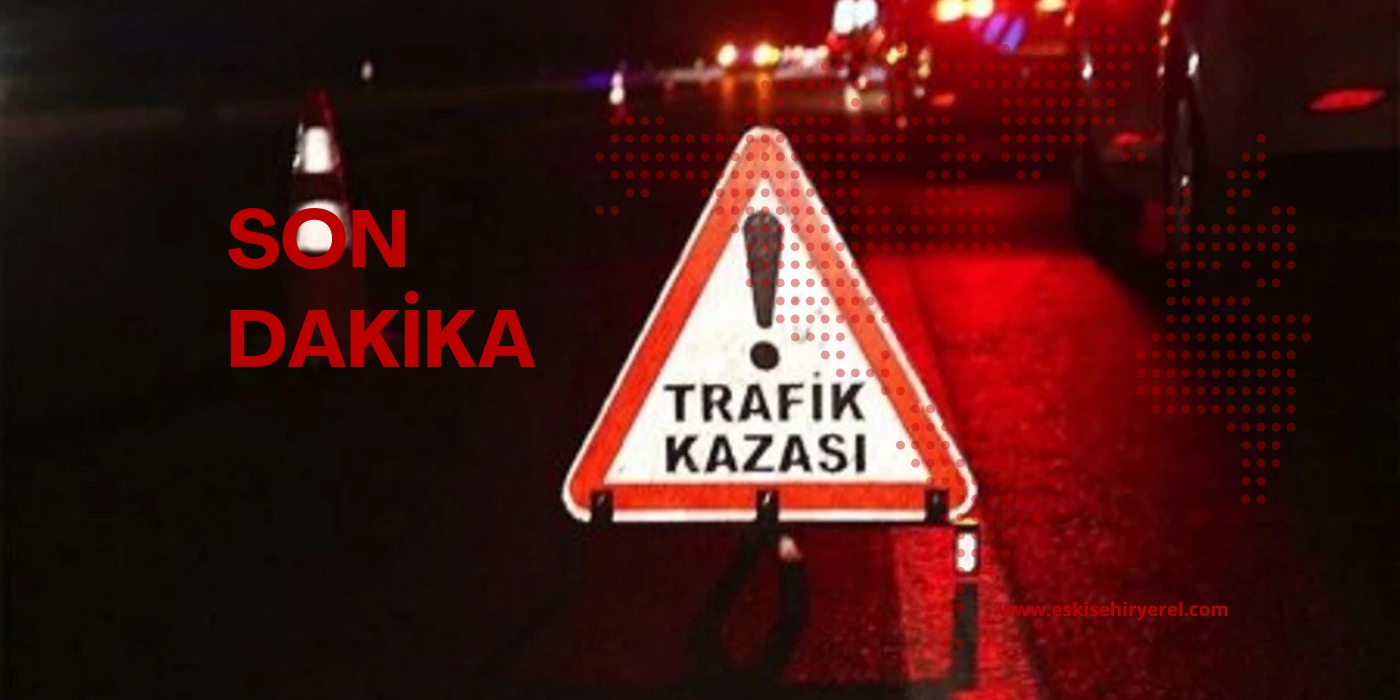 Eskişehir-Seyitgazi Yolunda Çift Taraflı Trafik Kazası: 1 Ölü, 5 Yaralı!